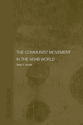 The Communist Movement in the Arab World by Ismael, Tareq Y.
