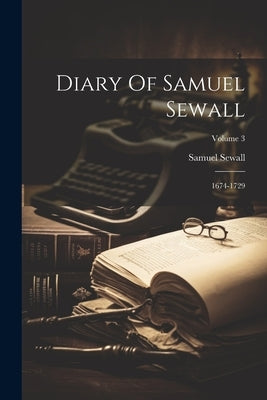 Diary Of Samuel Sewall: 1674-1729; Volume 3 by Sewall, Samuel
