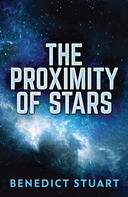 The Proximity Of Stars by Stuart, Benedict