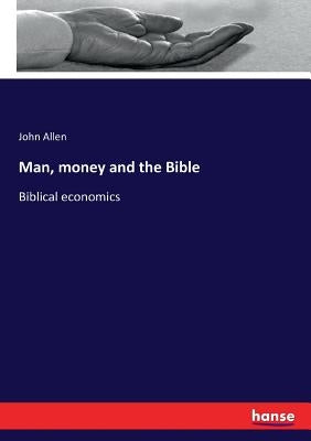 Man, money and the Bible: Biblical economics by Allen, John