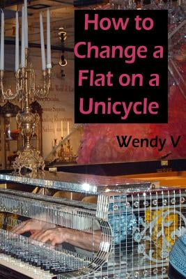 How to Change a Flat on a Unicycle by V, Wendy