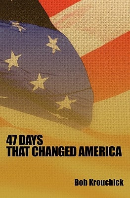 47 Days: That Changed America by Krouchick, Bob