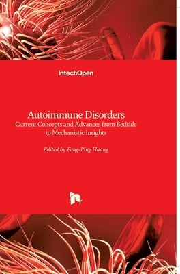Autoimmune Disorders: Current Concepts and Advances from Bedside to Mechanistic Insights by Huang, Fang-Ping