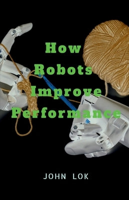 How Robots Improve Performance by Lok, John