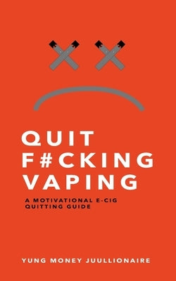 Quit Fucking Vaping: A Motivational E-Cig Quitting Guide by Juullionaire, Yung Money