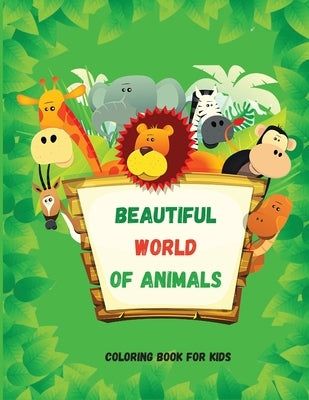 Beautiful World of Animals: Easy and Fun Educational Coloring Pages for Learning Animals Ι for Toddlers Ages 2-5 Ι Preschool, Kindergarten a by Axinte