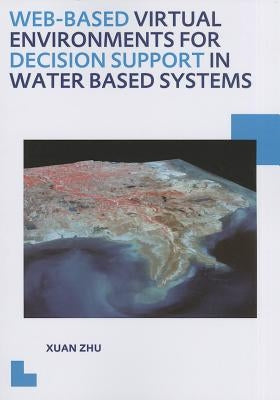 Web-Based Virtual Environments for Decision Support in Water Based Systems by Zhu, Xuan