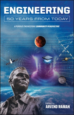 Engineering 50 Years from Today: A Purdue Engineering Community Perspective by Raman, Arvind