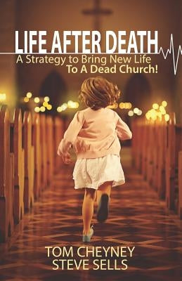 Life after Death: A Strategy to Bring New Life to a Dead Church by Sells, Steve