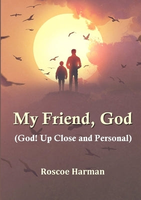 My Friend, God (God! Up Close and Personal) by Harman, Roscoe