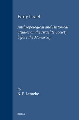 Early Israel: Anthropological and Historical Studies on the Israelite Society Before the Monarchy by Lemche