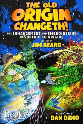 The Old Origin Changeth!: The Enhancement and Embroidering of Superhero Origins by Dilworth, Joseph, Jr.