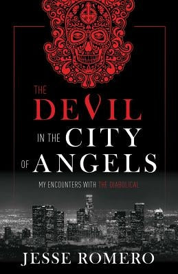 The Devil in the City of Angels: My Encounters with the Diabolical by Romero, Jesse
