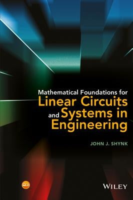 Mathematical Foundations for Linear Circuits and Systems in Engineering by Shynk, John J.