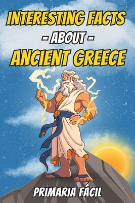 Interesting Facts about Ancient Greece for Kids: Fascinating Curiosities about Greek Mythology and Greek History by Fácil, Primaria