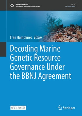 Decoding Marine Genetic Resource Governance Under the Bbnj Agreement by Humphries, Fran