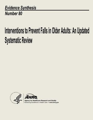 Interventions to Prevent Falls in Older Adults: An Updated Systematic Review: Evidence Synthesis Number 80 by And Quality, Agency for Healthcare Resea
