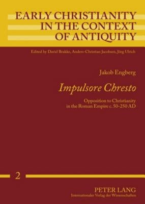 Impulsore Chresto: Opposition to Christianity in the Roman Empire c. 50-250 AD by Jacobsen, Anders-Christian