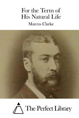For the Term of His Natural Life by The Perfect Library