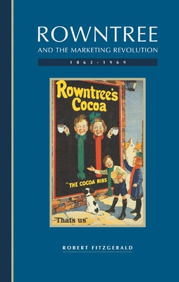 Rowntree and the Marketing Revolution, 1862 1969 by Fitzgerald, Robert
