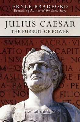 Julius Caesar: The Pursuit of Power by Bradford, Ernle