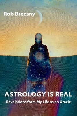 Astrology Is Real: Revelations from My Life as an Oracle by Brezsny, Rob
