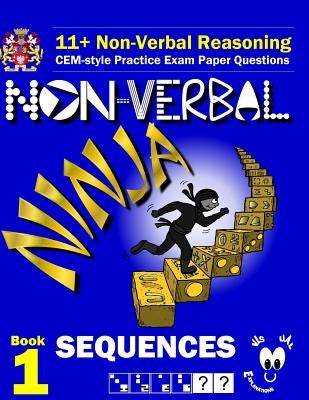 11+ Non Verbal Reasoning: The Non-Verbal Ninja Training Course. Book 1: Sequences: CEM-style Practice Exam Paper Questions with Visual Explanati by Eureka! Eleven Plus Exams