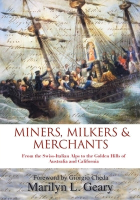 Miners, Milkers & Merchants: From the Swiss-Italian Alps to the Golden Hills of Australia and California by Geary, Marilyn L.