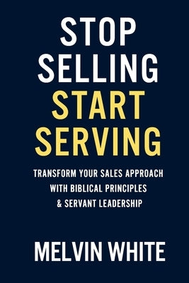 Stop Selling! Start Serving by White, Melvin