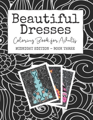 Beautiful Dresses: Coloring Book for Adults: Midnight Edition - Book Three Patterns Mandalas and Swirls in a Fashion Coloring Book on Bla by Starlight, Josie