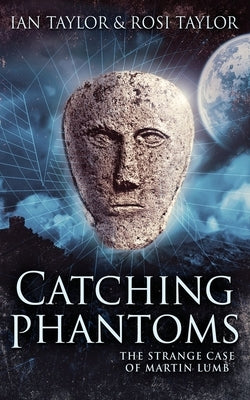 Catching Phantoms: The Strange Case Of Martin Lumb by Taylor, Ian