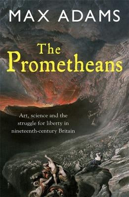 The Prometheans: John Martin and the Generation That Stole the Future by Adams, Max