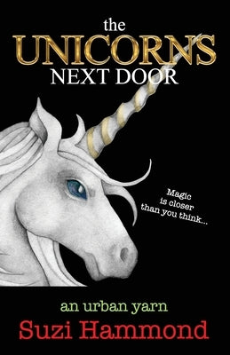 The Unicorns Next Door: Magic is closer than you think... by Hammond, Suzi