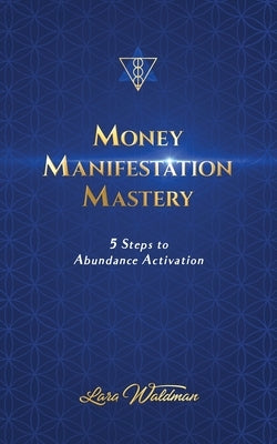 Money Manifestation Mastery: 5 Steps To Abundance Activation by Waldman, Lara