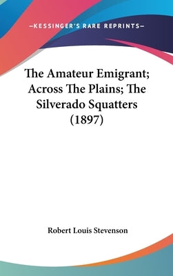 The Amateur Emigrant; Across The Plains; The Silverado Squatters (1897) by Stevenson, Robert Louis