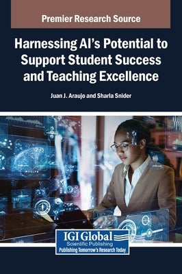 Harnessing AI's Potential to Support Student Success and Teaching Excellence by Araujo, Juan J.