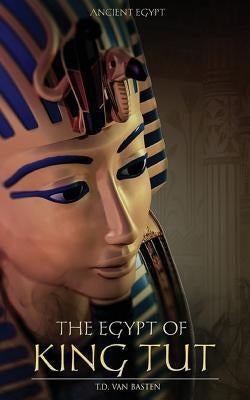 Ancient Egypt: The Egypt of King Tut by Van Basten, T. D.