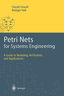 Petri Nets for Systems Engineering: A Guide to Modeling, Verification, and Applications by Girault, Claude