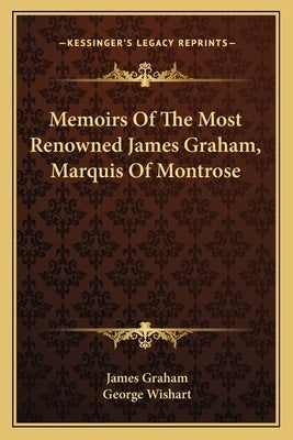 Memoirs Of The Most Renowned James Graham, Marquis Of Montrose by Graham, James