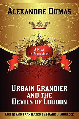 Urbain Grandier and the Devils of Loudon: A Play in Four Acts by Dumas, Alexandre