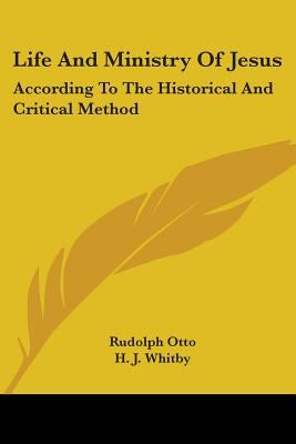 Life And Ministry Of Jesus: According To The Historical And Critical Method by Otto, Rudolph