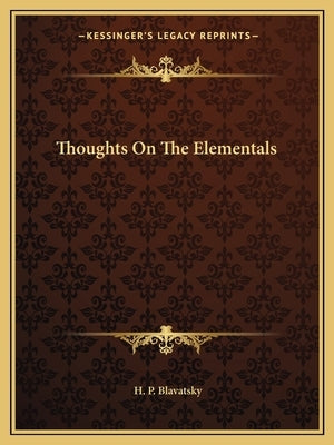 Thoughts On The Elementals by Blavatsky, H. P.