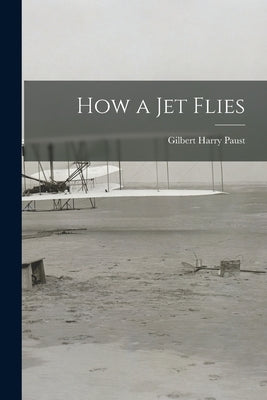 How a Jet Flies by Paust, Gilbert Harry