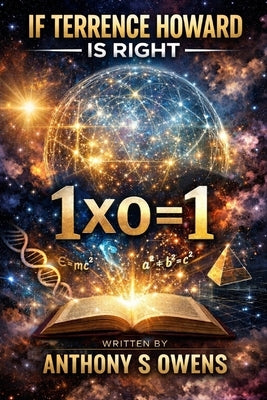 If Terrance Howard Is Right: 1 x 0 = 1 by Owens, Anthony S.