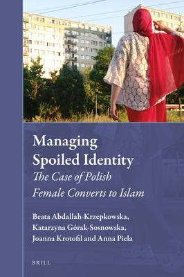 Managing Spoiled Identity: The Case of Polish Female Converts to Islam by Abdallah-Krzepkowska, Beata