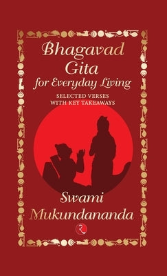 Bhagavad Gita for Everyday Living: Selected Verses with Key Takeaways by Mukundananda, Swami