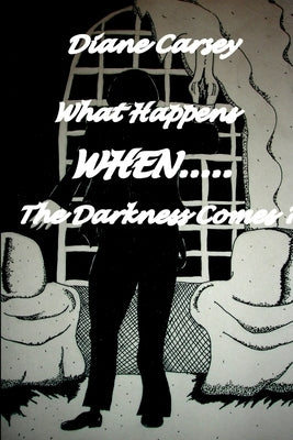What Happens When The Darkness Comes? by Carsey, Diane