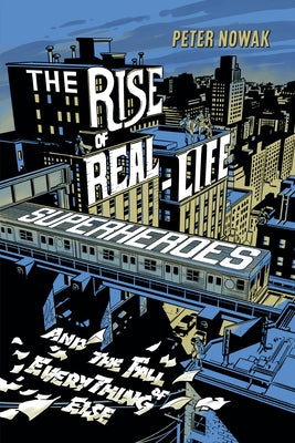 The Rise of Real-Life Superheroes by Nowak, Peter