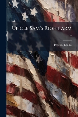 Uncle Sam's Right arm .. by Preston, Effa E. (Effa Estelle) 1884-19