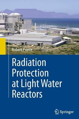 Radiation Protection at Light Water Reactors by Prince, Robert